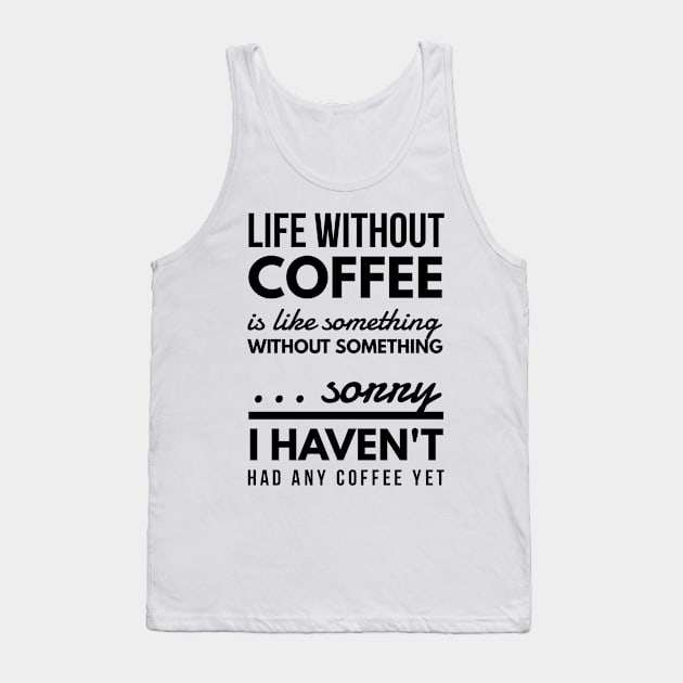 Life without coffee is like something without something ... sorry I haven't had any coffee yet Tank Top by GMAT